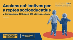 V Jornada anual d’Educació 360 a terres de Lleida. Accions col·lectives per a reptes socioeducatius