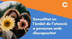 CURS PRESENCIAL: Sexualitat en l’àmbit de l’atenció a persones amb discapacitat