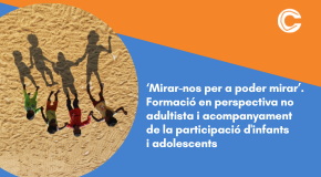 CURS PRESENCIAL: ‘Mirar-nos per a poder mirar’. Formació en perspectiva no adultista i acompanyament de la participació d'infants i adolescents