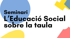 Seminari: Educació Social sobre la taula. Educació social i activisme social