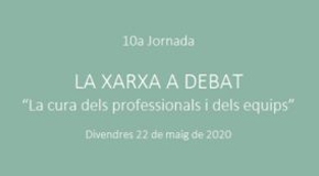 10a Xarxa a debat. La cura dels professionals i dels equips